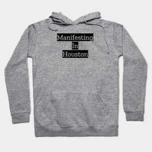 Manifesting In Houston Hoodie